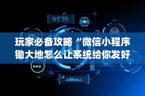 玩家必备攻略“微信小程序锄大地怎么让系统给你发好牌”（怎么设置能有好牌)