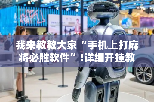我来教教大家“手机上打麻将必胜软件”!详细开挂教程-抖音