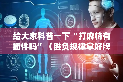 给大家科普一下“打麻将有插件吗”（胜负规律拿好牌)
