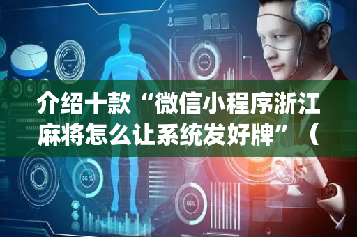介绍十款“微信小程序浙江麻将怎么让系统发好牌”（技巧和打好牌方法)