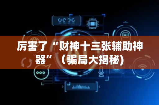厉害了“财神十三张辅助神器”（骗局大揭秘)