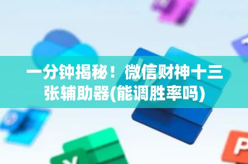 一分钟揭秘！微信财神十三张辅助器(能调胜率吗)