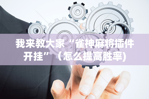 我来教大家“雀神麻将插件开挂”（怎么提高胜率)