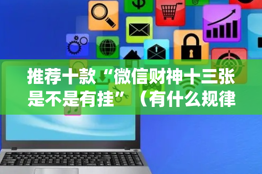 推荐十款“微信财神十三张是不是有挂”（有什么规律)