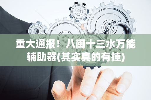 重大通报！八闽十三水万能辅助器(其实真的有挂)