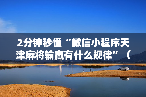 2分钟秒懂“微信小程序天津麻将输赢有什么规律”（怎么控制输赢)