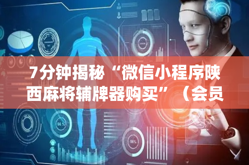 7分钟揭秘“微信小程序陕西麻将辅牌器购买”（会员会提高胜率吗)