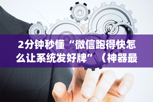 2分钟秒懂“微信跑得快怎么让系统发好牌”（神器最新免费)