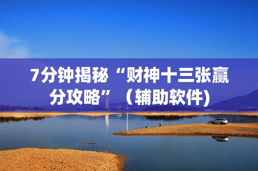 7分钟揭秘“财神十三张赢分攻略”（辅助软件)