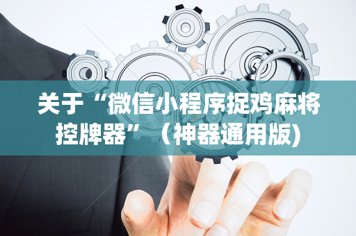 关于“微信小程序捉鸡麻将控牌器”（神器通用版)
