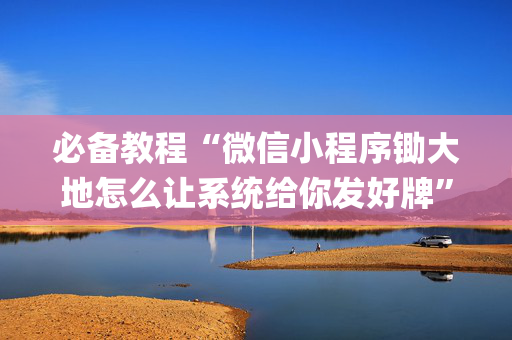 必备教程“微信小程序锄大地怎么让系统给你发好牌”（软挂神器)