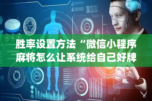 胜率设置方法“微信小程序麻将怎么让系统给自己好牌”（赢的技巧规律)