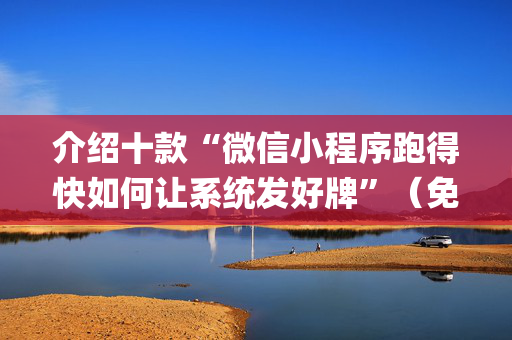 介绍十款“微信小程序跑得快如何让系统发好牌”（免费辅助)