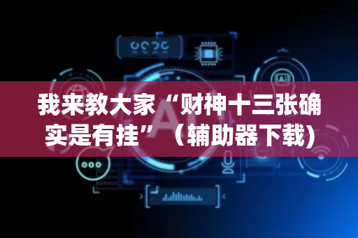 我来教大家“财神十三张确实是有挂”（辅助器下载)