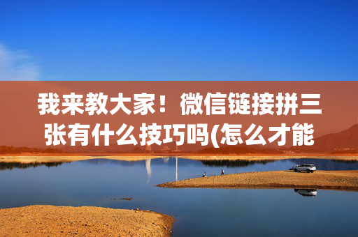 我来教大家！微信链接拼三张有什么技巧吗(怎么才能来好牌)