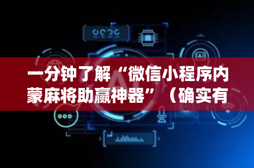 一分钟了解“微信小程序内蒙麻将助赢神器”（确实有插件吗)