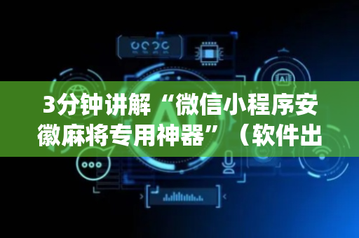 3分钟讲解“微信小程序安徽麻将专用神器”（软件出售)