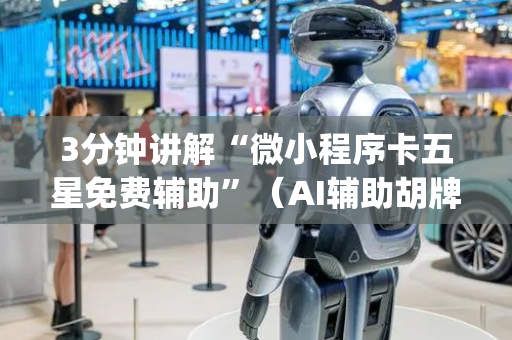 3分钟讲解“微小程序卡五星免费辅助”（AI辅助胡牌规则)