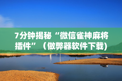 7分钟揭秘“微信雀神麻将插件”（做弊器软件下载)