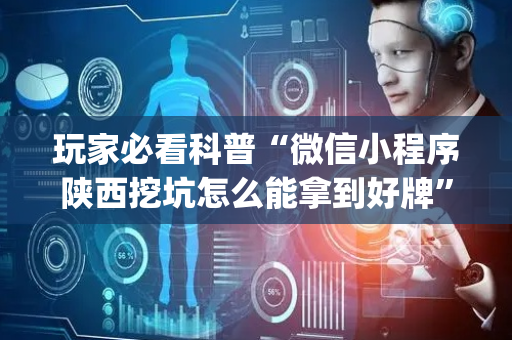 玩家必看科普“微信小程序陕西挖坑怎么能拿到好牌”（AI辅助胡牌规则)