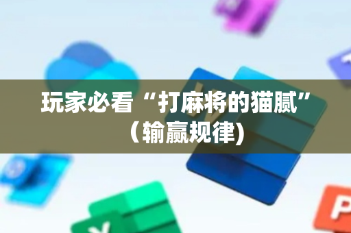 玩家必看“打麻将的猫腻”（输赢规律)