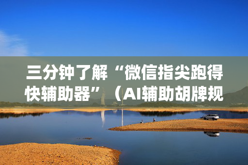 三分钟了解“微信指尖跑得快辅助器”（AI辅助胡牌规则)