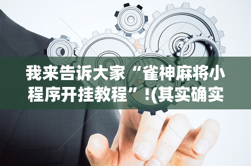 我来告诉大家“雀神麻将小程序开挂教程”!(其实确实有挂)-抖音