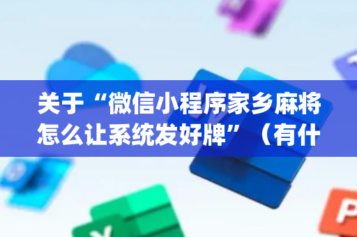 关于“微信小程序家乡麻将怎么让系统发好牌”（有什么诀窍)