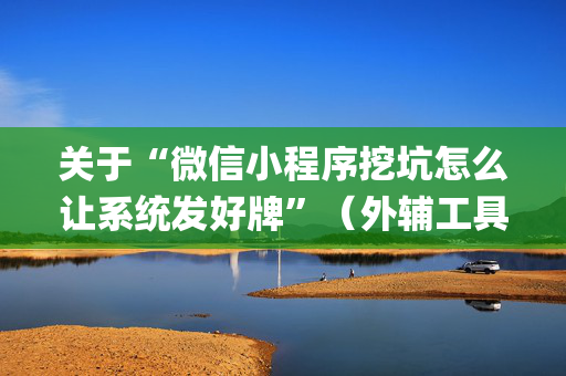 关于“微信小程序挖坑怎么让系统发好牌”（外辅工具)