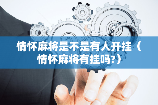 情怀麻将是不是有人开挂（情怀麻将有挂吗?）