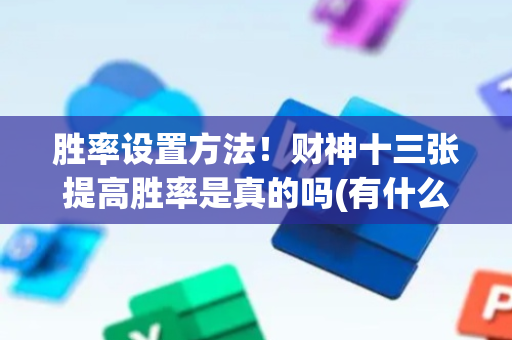 胜率设置方法！财神十三张提高胜率是真的吗(有什么赢的技巧)