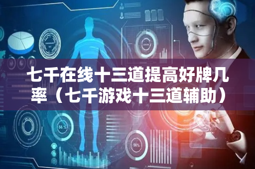 七千在线十三道提高好牌几率（七千游戏十三道辅助）