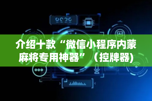 介绍十款“微信小程序内蒙麻将专用神器”（控牌器)