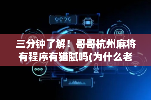 三分钟了解！哥哥杭州麻将有程序有猫腻吗(为什么老是输呢)