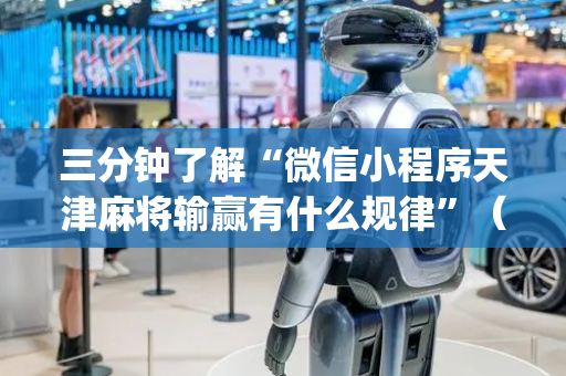 三分钟了解“微信小程序天津麻将输赢有什么规律”（究竟是不是有挂)