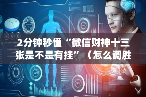 2分钟秒懂“微信财神十三张是不是有挂”（怎么调胜率)