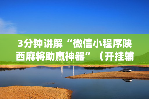3分钟讲解“微信小程序陕西麻将助赢神器”（开挂辅助插件)