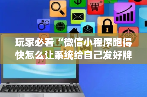 玩家必看“微信小程序跑得快怎么让系统给自己发好牌”（辅助器下载)