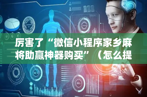 厉害了“微信小程序家乡麻将助赢神器购买”（怎么提高胜率)