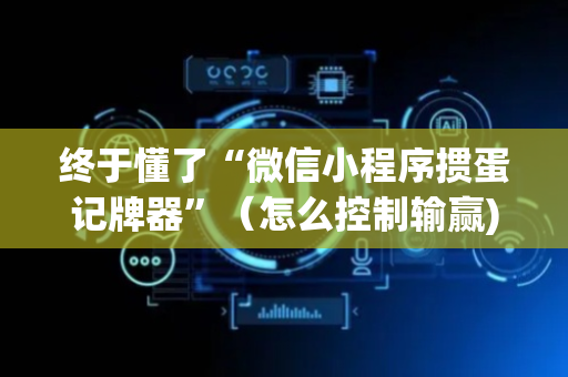 终于懂了“微信小程序掼蛋记牌器”（怎么控制输赢)