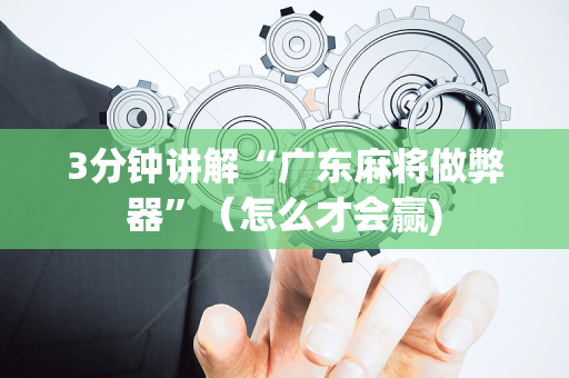 3分钟讲解“广东麻将做弊器”（怎么才会赢)
