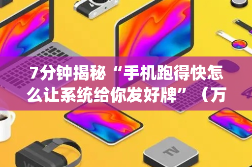 7分钟揭秘“手机跑得快怎么让系统给你发好牌”（万能开挂神器)