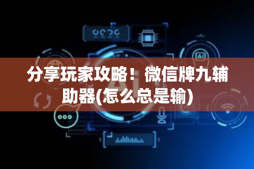 分享玩家攻略！微信牌九辅助器(怎么总是输)