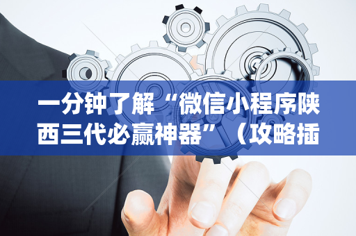 一分钟了解“微信小程序陕西三代必赢神器”（攻略插件)