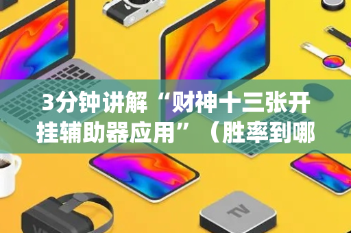 3分钟讲解“财神十三张开挂辅助器应用”（胜率到哪调)