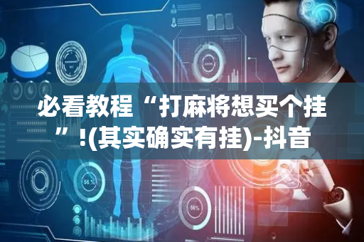 必看教程“打麻将想买个挂”!(其实确实有挂)-抖音