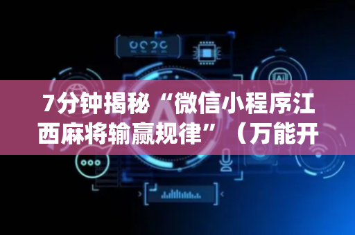 7分钟揭秘“微信小程序江西麻将输赢规律”（万能开挂神器)