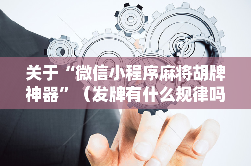 关于“微信小程序麻将胡牌神器”（发牌有什么规律吗)
