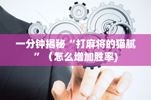 一分钟揭秘“打麻将的猫腻”（怎么增加胜率)