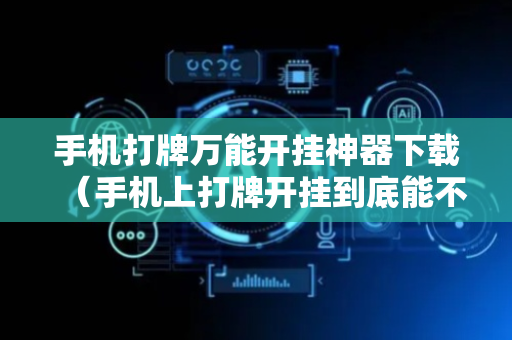 手机打牌万能开挂神器下载（手机上打牌开挂到底能不能）